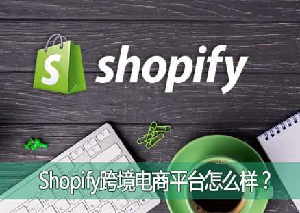 Shopify�羳����ƽ̨��ô����Shopify����Щ���������ƣ�